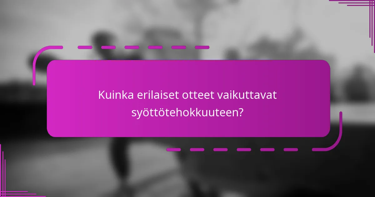 Kuinka erilaiset otteet vaikuttavat syöttötehokkuuteen?