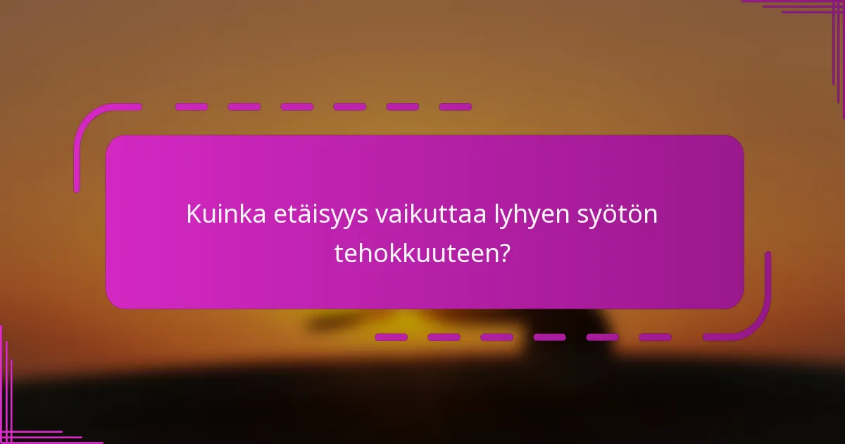 Kuinka etäisyys vaikuttaa lyhyen syötön tehokkuuteen?