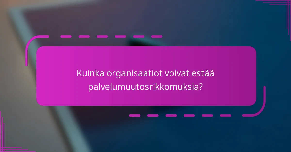 Kuinka organisaatiot voivat estää palvelumuutosrikkomuksia?
