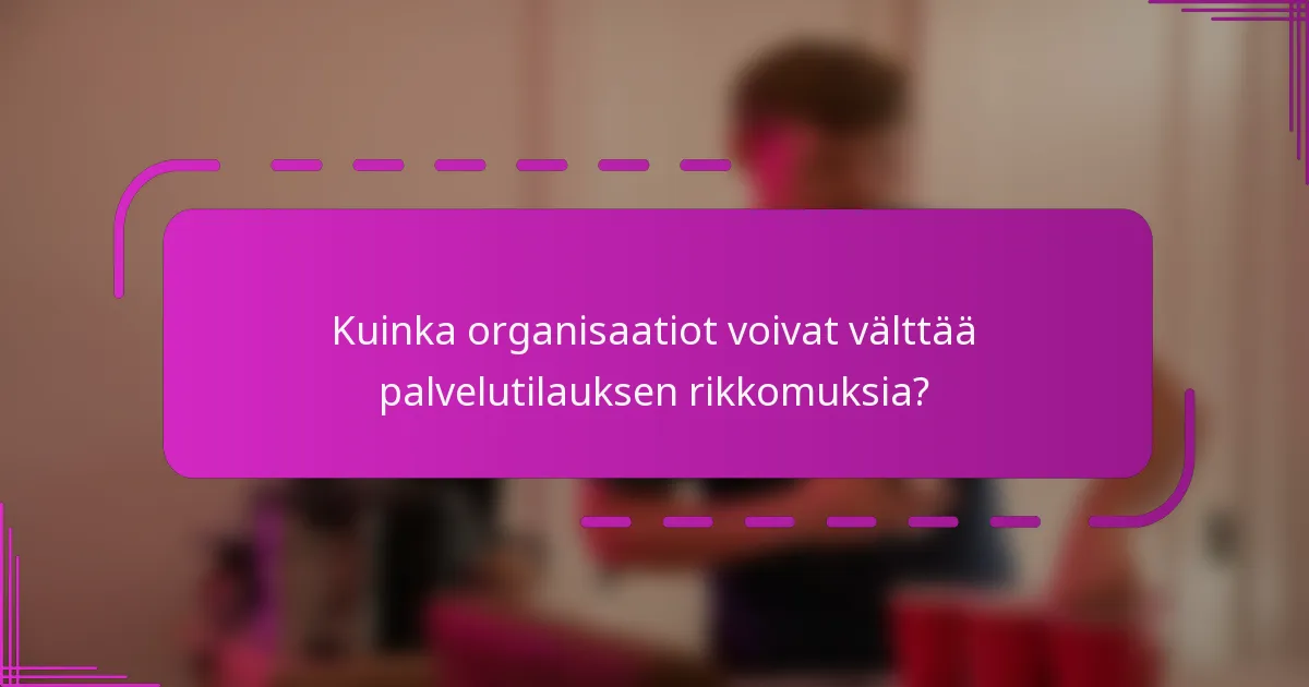 Kuinka organisaatiot voivat välttää palvelutilauksen rikkomuksia?