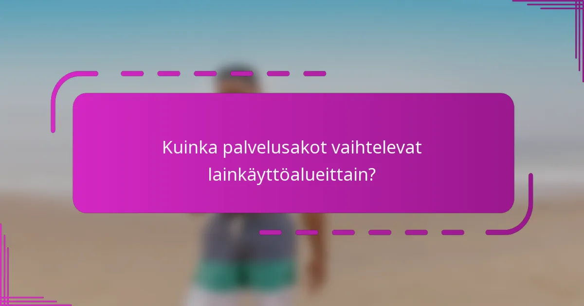 Kuinka palvelusakot vaihtelevat lainkäyttöalueittain?