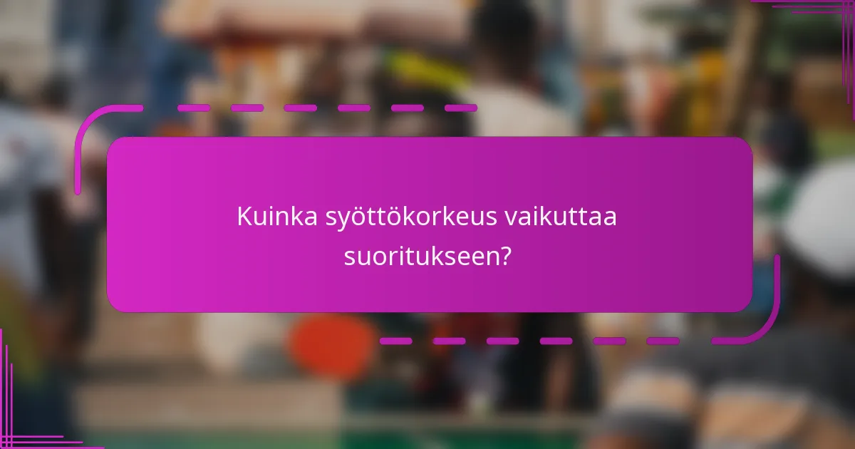 Kuinka syöttökorkeus vaikuttaa suoritukseen?