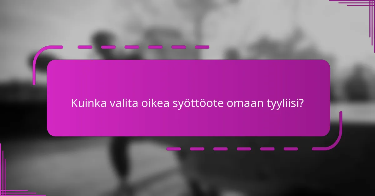 Kuinka valita oikea syöttöote omaan tyyliisi?