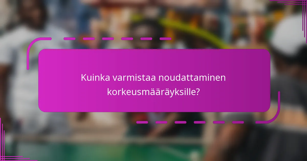 Kuinka varmistaa noudattaminen korkeusmääräyksille?