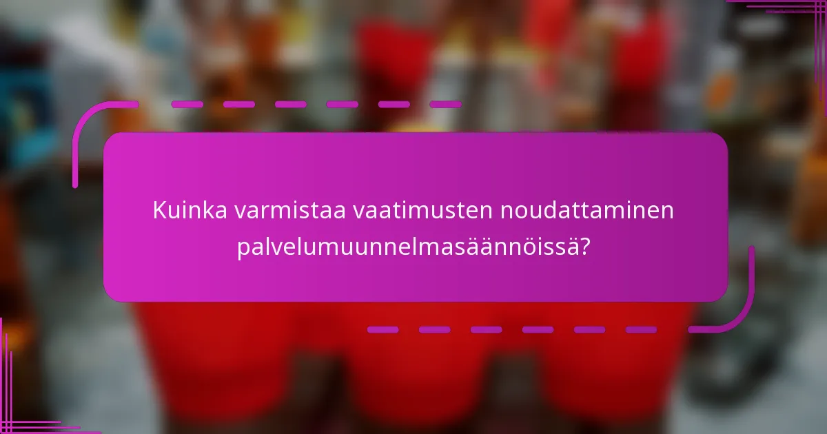 Kuinka varmistaa vaatimusten noudattaminen palvelumuunnelmasäännöissä?