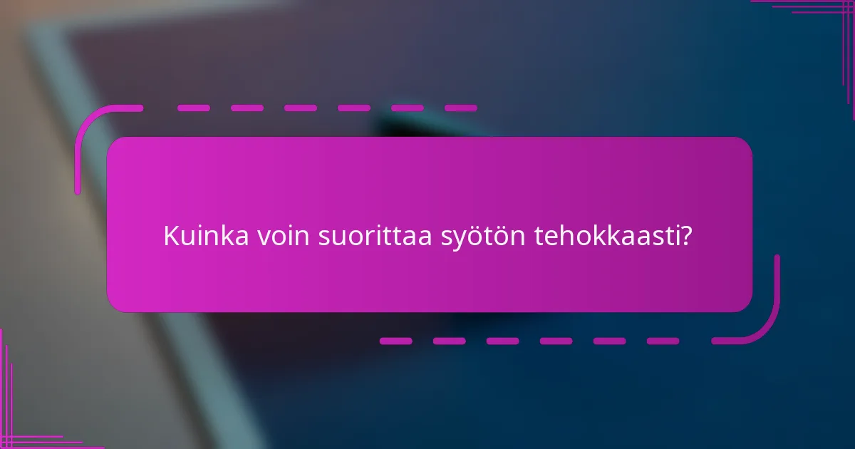 Kuinka voin suorittaa syötön tehokkaasti?