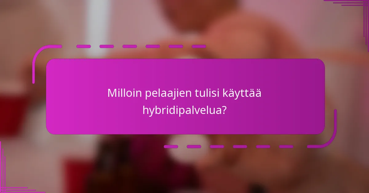 Milloin pelaajien tulisi käyttää hybridipalvelua?