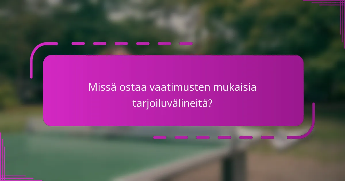 Missä ostaa vaatimusten mukaisia tarjoiluvälineitä?