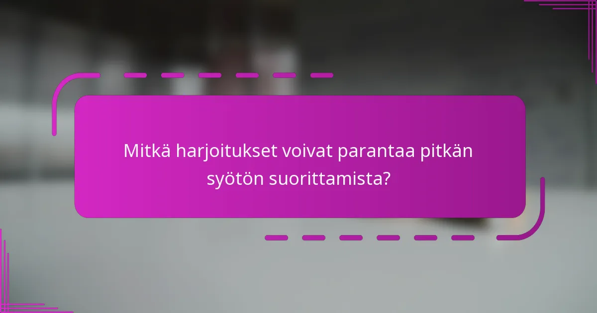 Mitkä harjoitukset voivat parantaa pitkän syötön suorittamista?