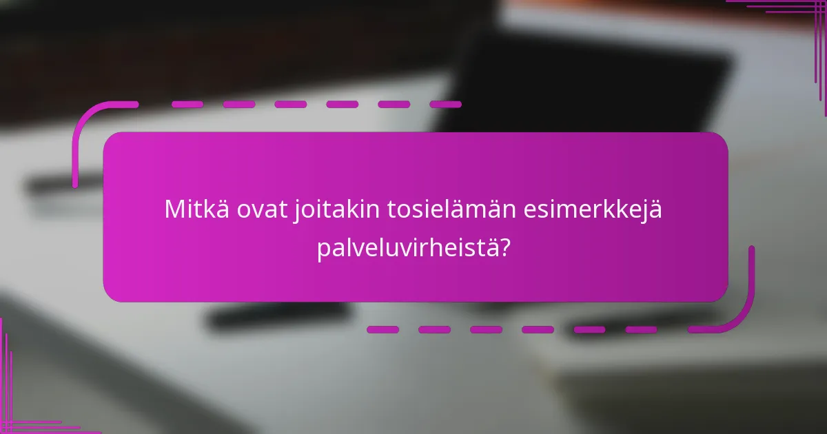 Mitkä ovat joitakin tosielämän esimerkkejä palveluvirheistä?