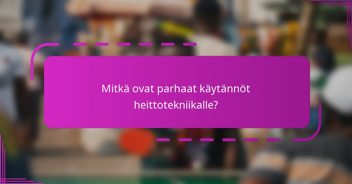 Mitkä ovat parhaat käytännöt heittotekniikalle?