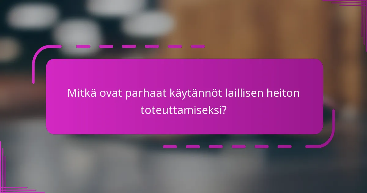 Mitkä ovat parhaat käytännöt laillisen heiton toteuttamiseksi?