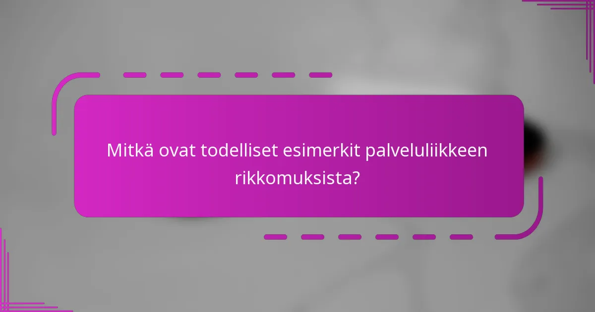 Mitkä ovat todelliset esimerkit palveluliikkeen rikkomuksista?