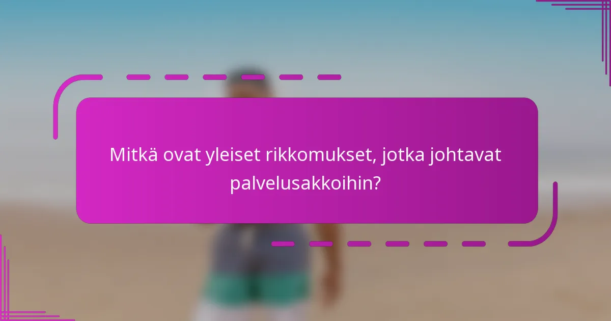Mitkä ovat yleiset rikkomukset, jotka johtavat palvelusakkoihin?