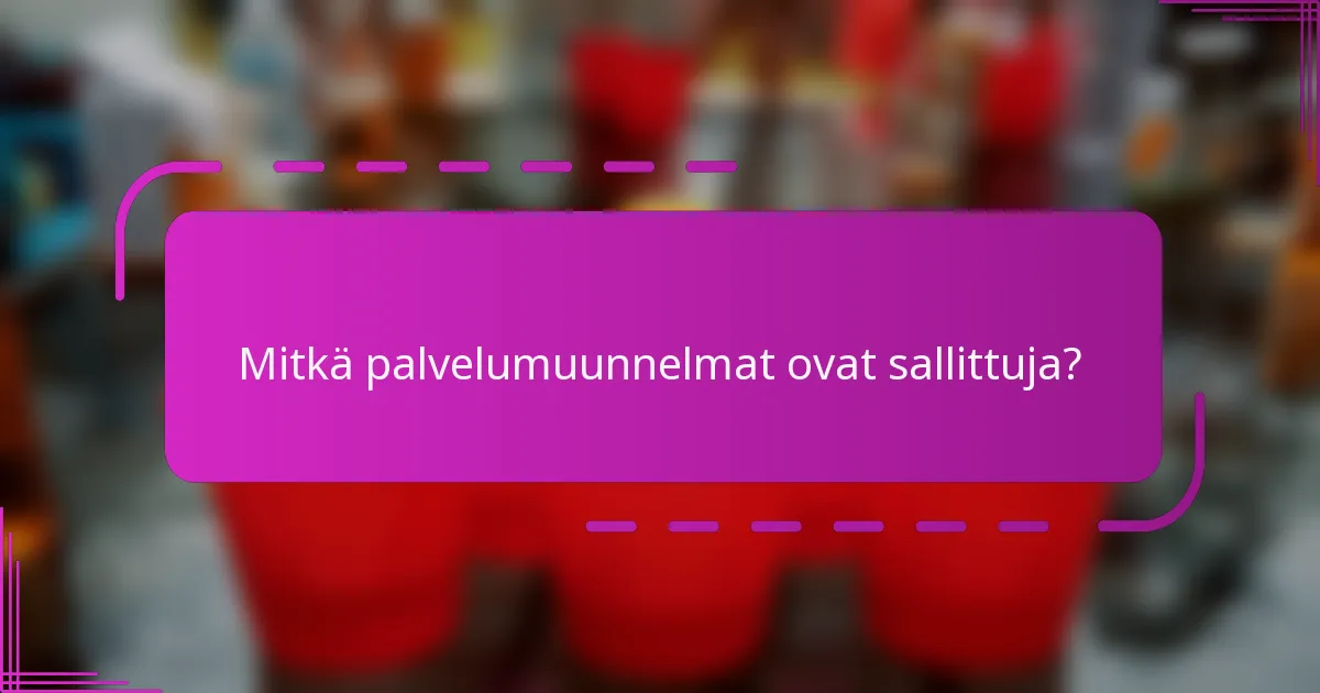 Mitkä palvelumuunnelmat ovat sallittuja?