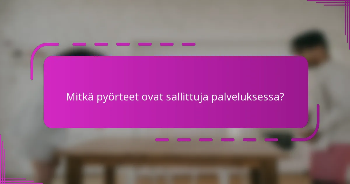 Mitkä pyörteet ovat sallittuja palveluksessa?