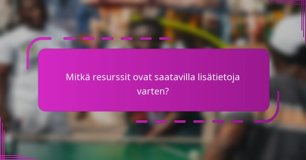 Mitkä resurssit ovat saatavilla lisätietoja varten?