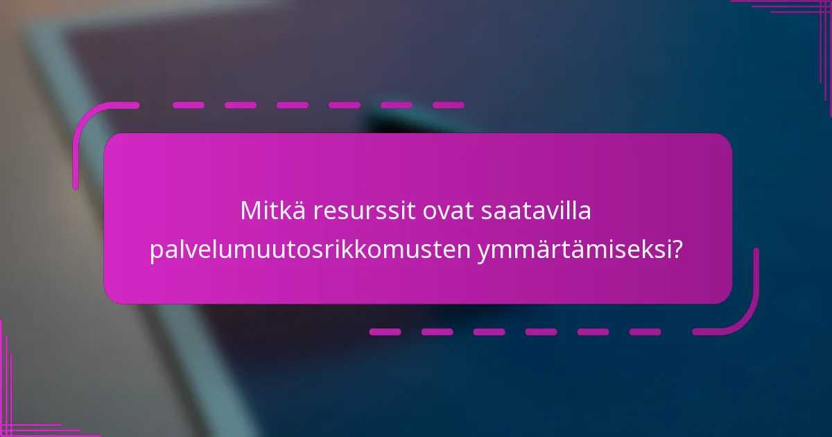 Mitkä resurssit ovat saatavilla palvelumuutosrikkomusten ymmärtämiseksi?