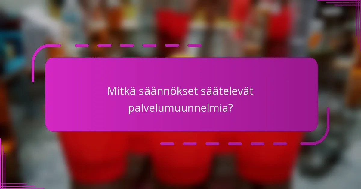 Mitkä säännökset säätelevät palvelumuunnelmia?