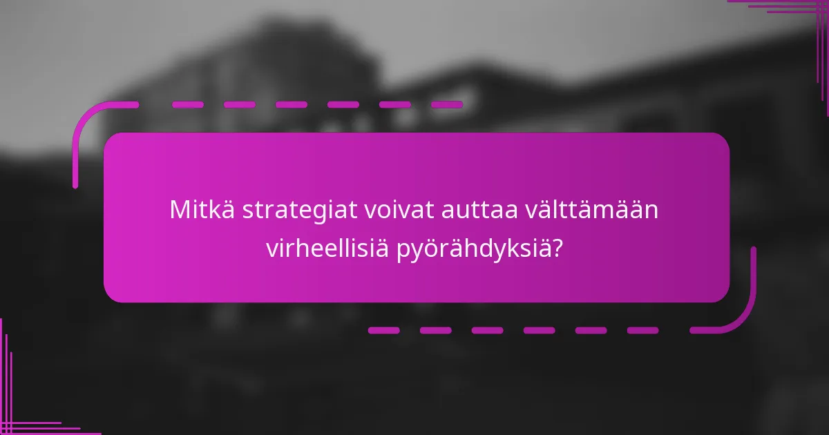 Mitkä strategiat voivat auttaa välttämään virheellisiä pyörähdyksiä?