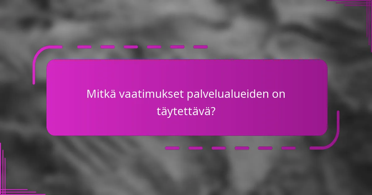 Mitkä vaatimukset palvelualueiden on täytettävä?