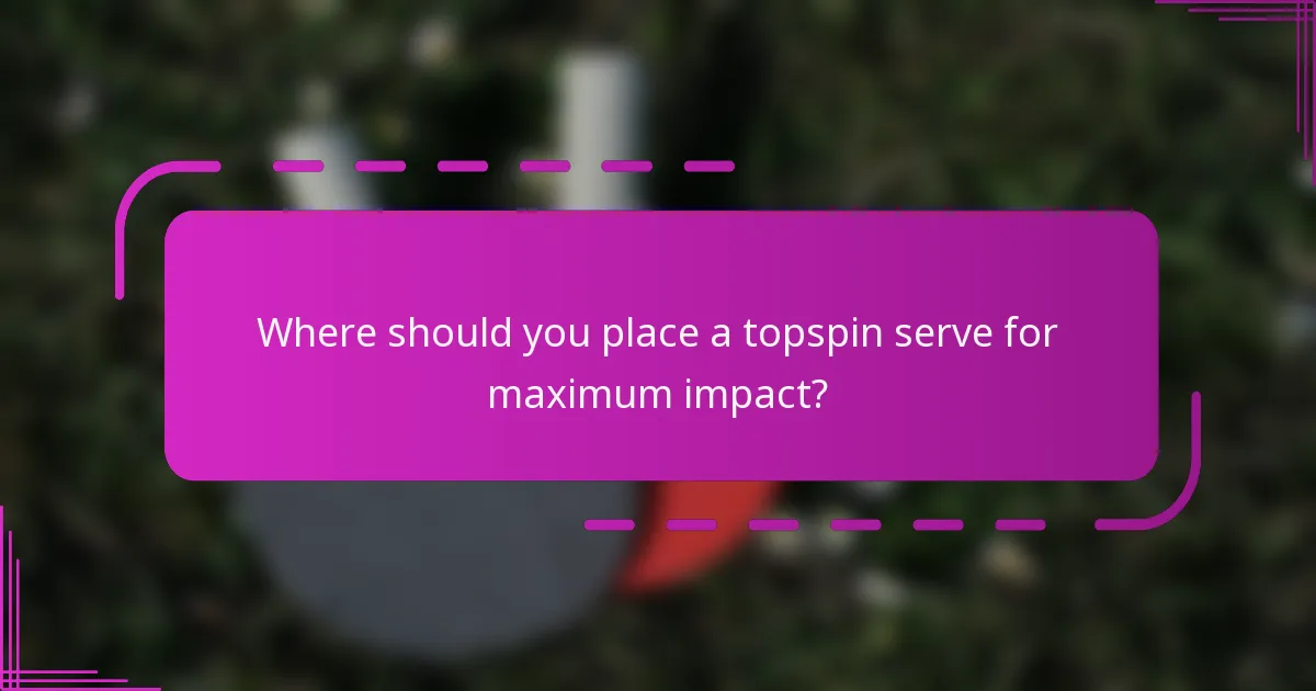 Where should you place a topspin serve for maximum impact?