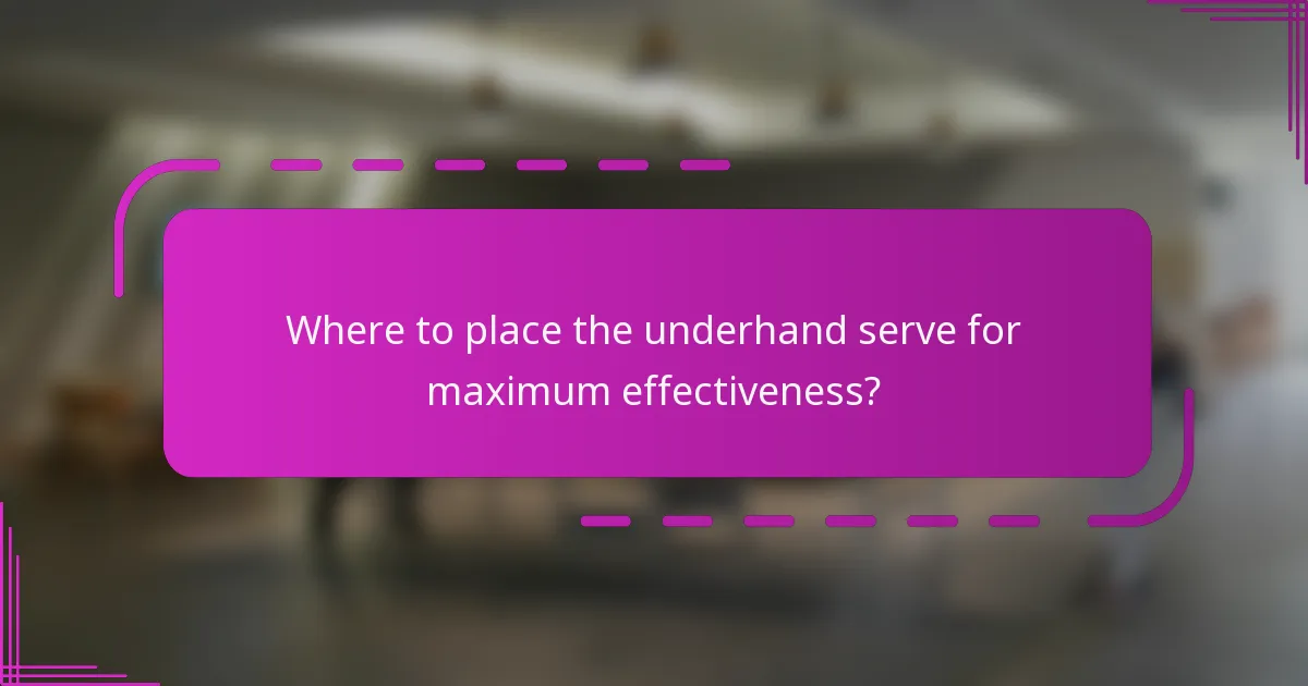 Where to place the underhand serve for maximum effectiveness?