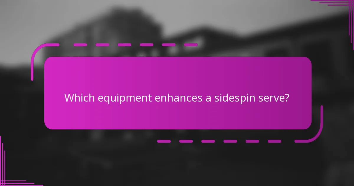Which equipment enhances a sidespin serve?